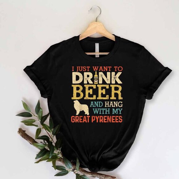 Generic Other - I Just Want To Drink Beer And Hang With My Great Pyrenees, Dog Mom Shirt